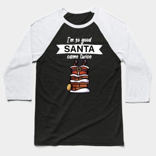 Im so good santa came twice Baseball T-Shirt